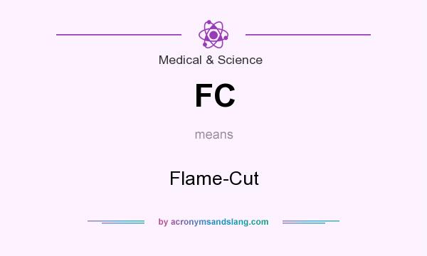 What does FC mean? It stands for Flame-Cut