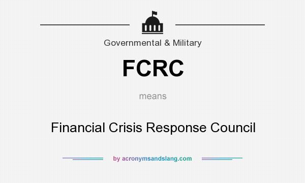 What does FCRC mean? It stands for Financial Crisis Response Council