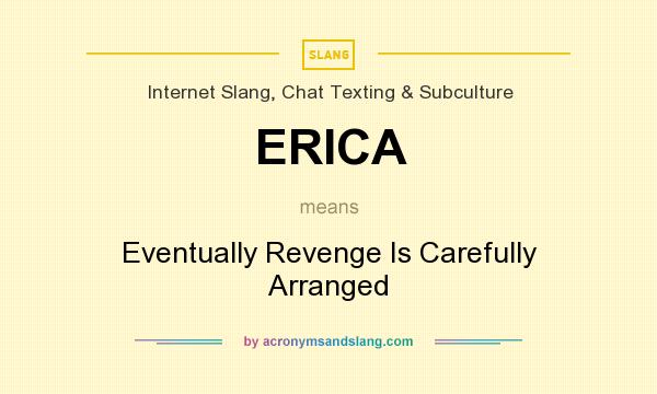 What does ERICA mean? It stands for Eventually Revenge Is Carefully Arranged