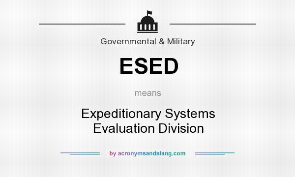 What does ESED mean? It stands for Expeditionary Systems Evaluation Division