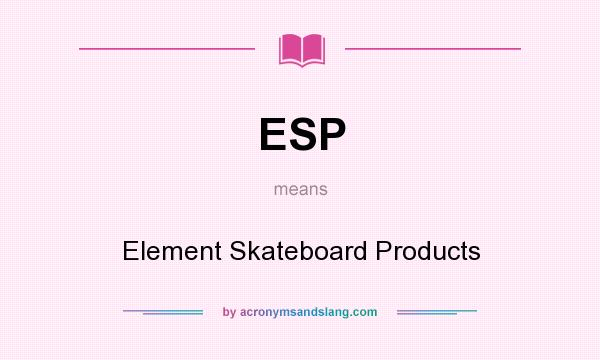 What does ESP mean? It stands for Element Skateboard Products