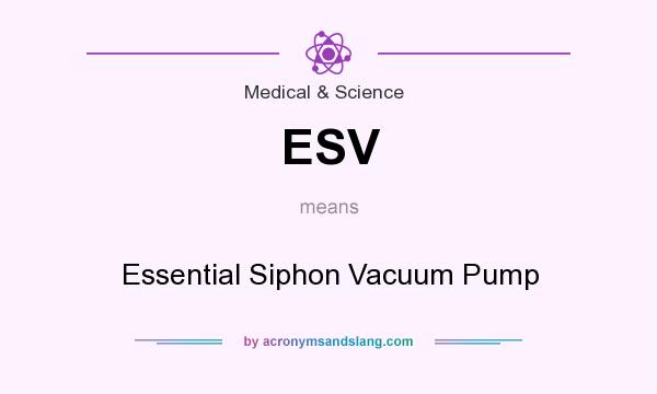 What does ESV mean? It stands for Essential Siphon Vacuum Pump
