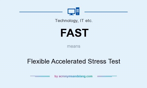 What does FAST mean? It stands for Flexible Accelerated Stress Test