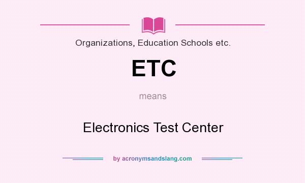 What does ETC mean? It stands for Electronics Test Center