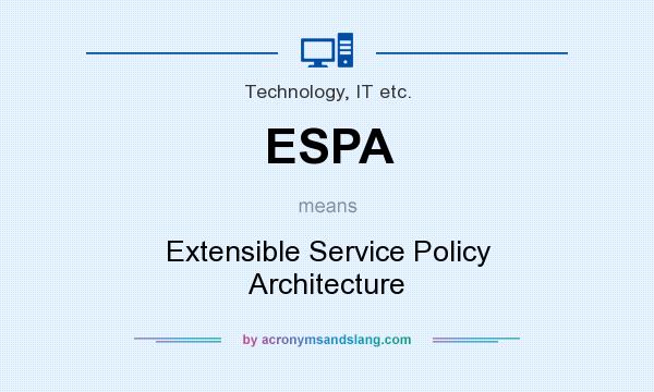 What does ESPA mean? It stands for Extensible Service Policy Architecture
