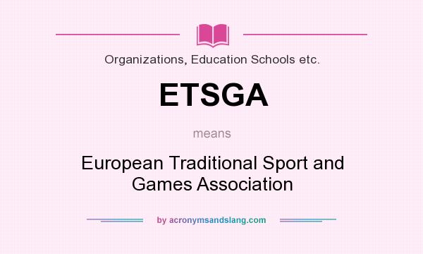 What does ETSGA mean? It stands for European Traditional Sport and Games Association