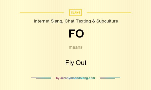 What does FO mean? It stands for Fly Out
