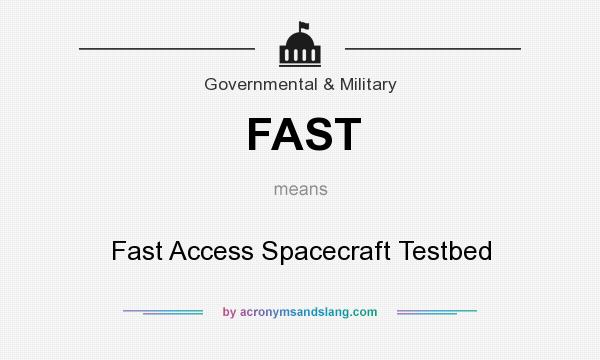 What does FAST mean? It stands for Fast Access Spacecraft Testbed