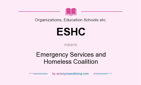 What does ESHC mean? It stands for Emergency Services and Homeless Coalition