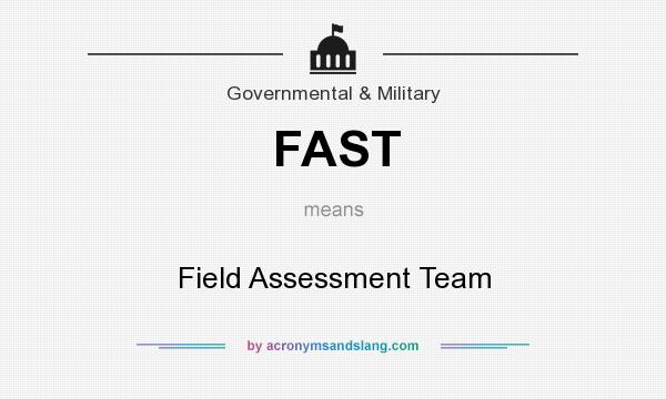 What does FAST mean? It stands for Field Assessment Team