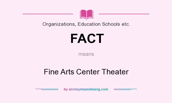 What does FACT mean? It stands for Fine Arts Center Theater