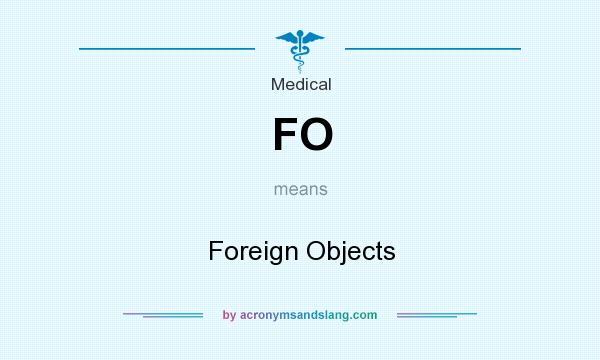 What does FO mean? It stands for Foreign Objects