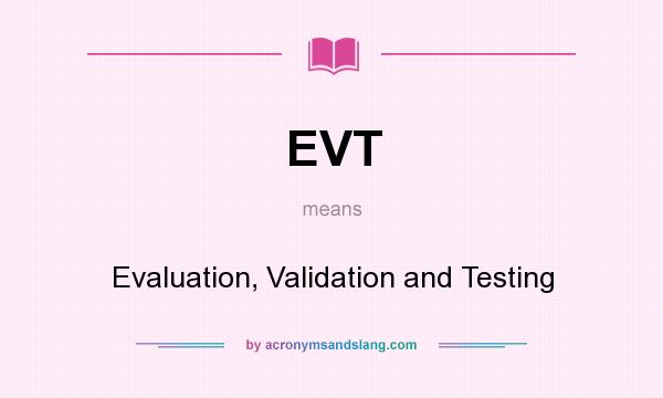 What does EVT mean? It stands for Evaluation, Validation and Testing