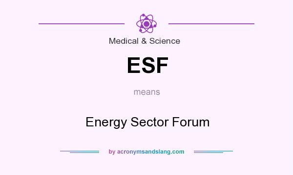What does ESF mean? It stands for Energy Sector Forum