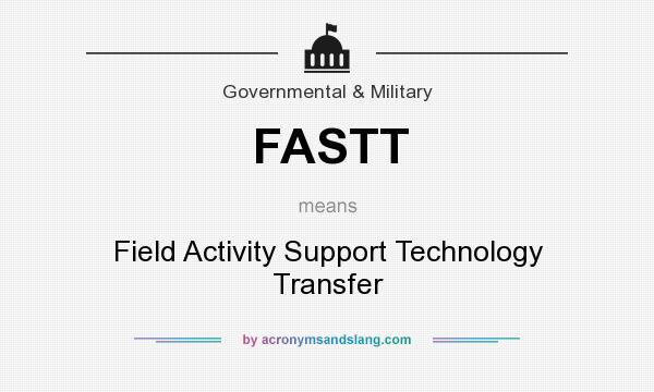 What does FASTT mean? It stands for Field Activity Support Technology Transfer