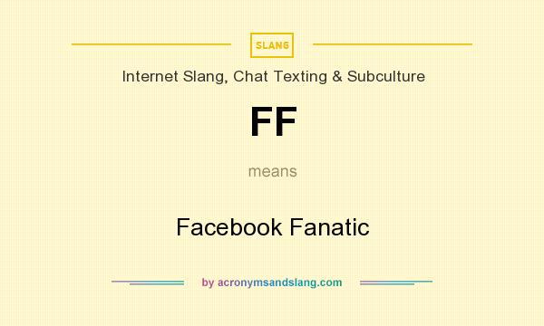What does FF mean? It stands for Facebook Fanatic