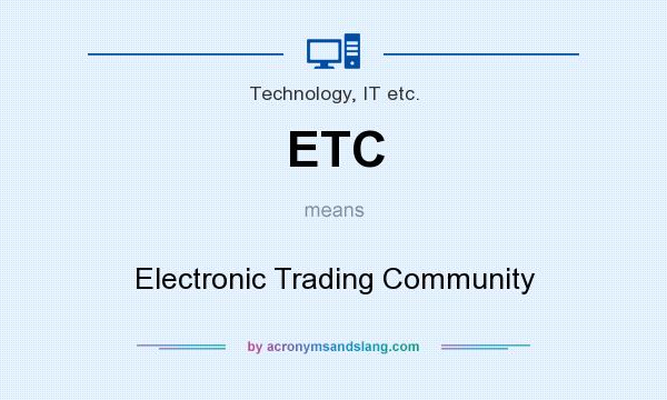 What does ETC mean? It stands for Electronic Trading Community
