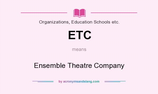 What does ETC mean? It stands for Ensemble Theatre Company