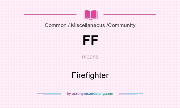 What does FF mean? It stands for Firefighter