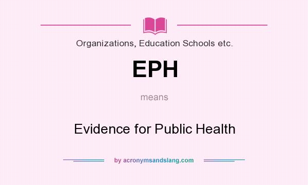 What does EPH mean? It stands for Evidence for Public Health