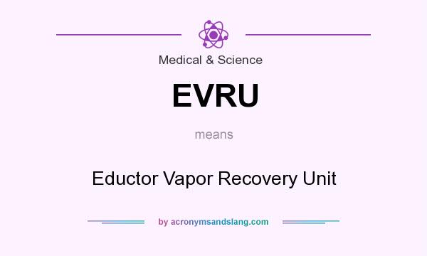 What does EVRU mean? It stands for Eductor Vapor Recovery Unit