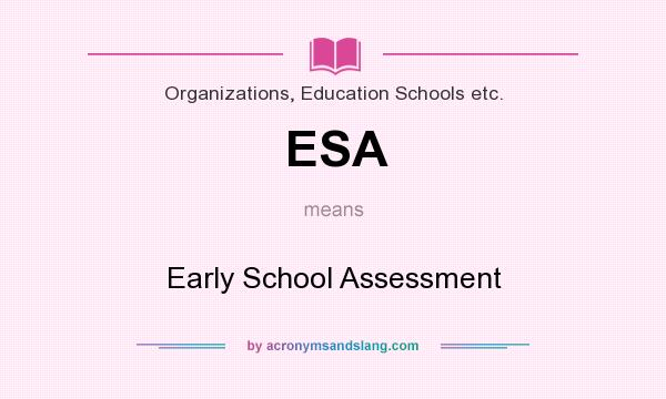 What does ESA mean? It stands for Early School Assessment