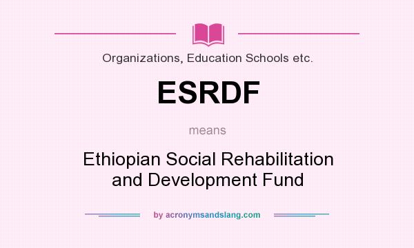 What does ESRDF mean? It stands for Ethiopian Social Rehabilitation and Development Fund