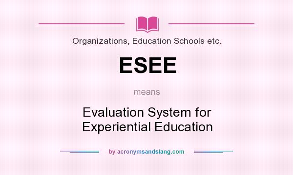 What does ESEE mean? It stands for Evaluation System for Experiential Education
