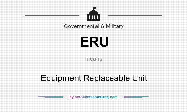 What does ERU mean? It stands for Equipment Replaceable Unit