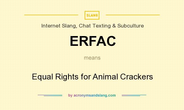 What does ERFAC mean? It stands for Equal Rights for Animal Crackers