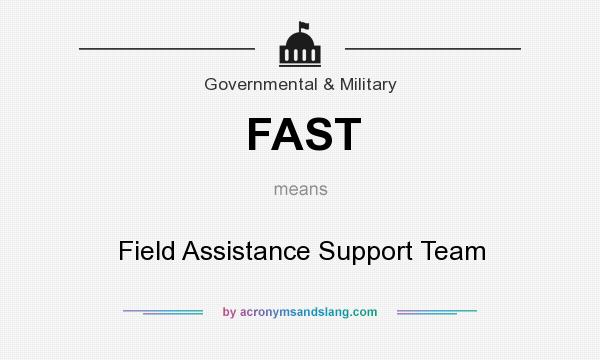 What does FAST mean? It stands for Field Assistance Support Team