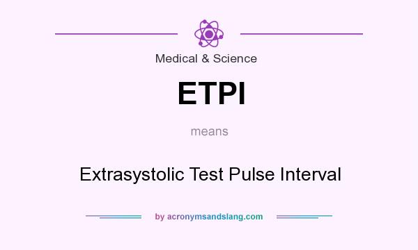 What does ETPI mean? It stands for Extrasystolic Test Pulse Interval