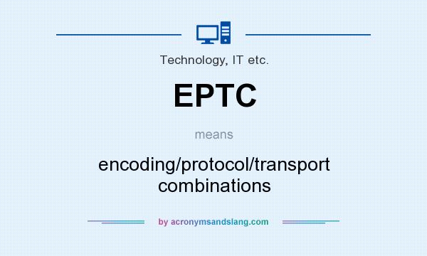 What does EPTC mean? It stands for encoding/protocol/transport combinations