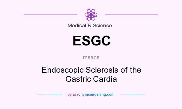 What does ESGC mean? It stands for Endoscopic Sclerosis of the Gastric Cardia