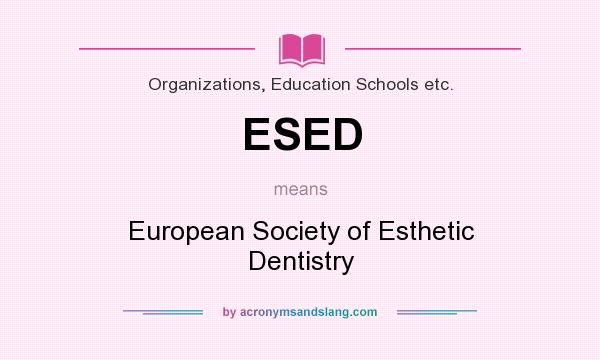 What does ESED mean? It stands for European Society of Esthetic Dentistry
