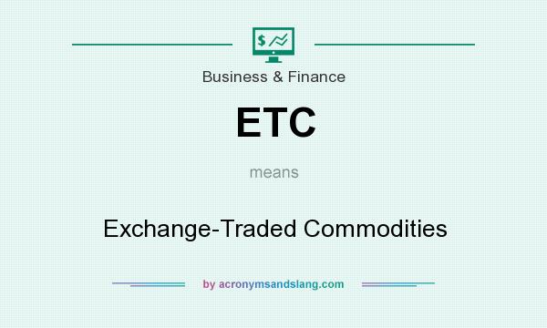What does ETC mean? It stands for Exchange-Traded Commodities