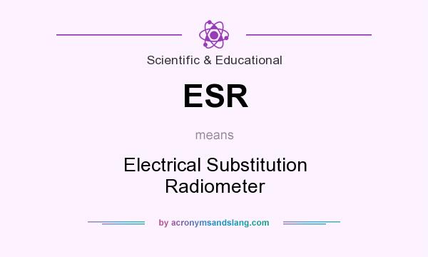 What does ESR mean? It stands for Electrical Substitution Radiometer