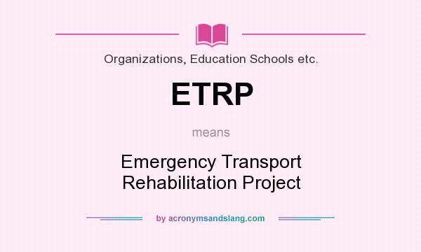 What does ETRP mean? It stands for Emergency Transport Rehabilitation Project
