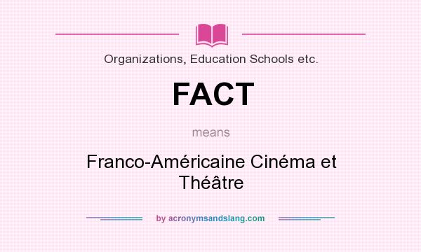 What does FACT mean? It stands for Franco-Américaine Cinéma et Théâtre