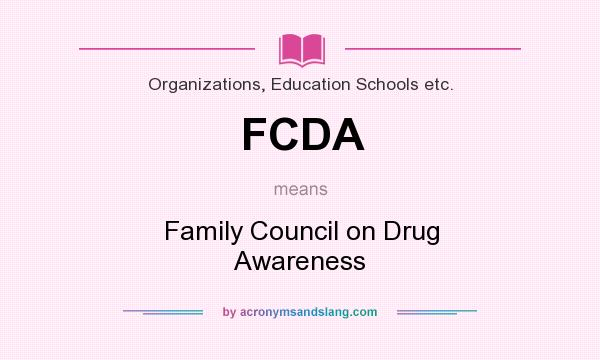 What does FCDA mean? It stands for Family Council on Drug Awareness
