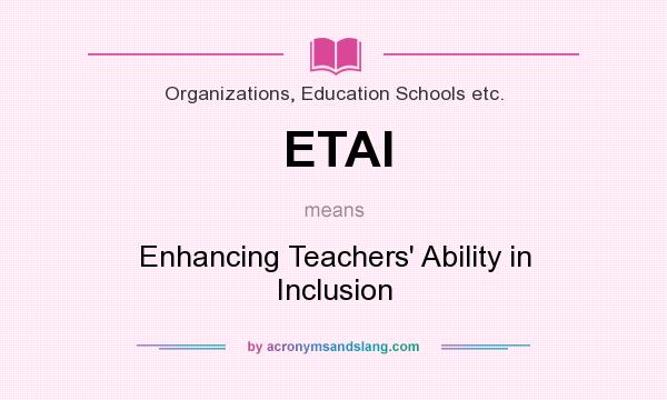 What does ETAI mean? It stands for Enhancing Teachers` Ability in Inclusion