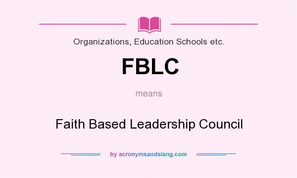 What does FBLC mean? It stands for Faith Based Leadership Council