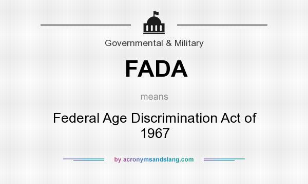 What does FADA mean? It stands for Federal Age Discrimination Act of 1967