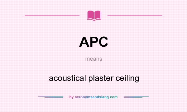 What does APC mean? It stands for acoustical plaster ceiling
