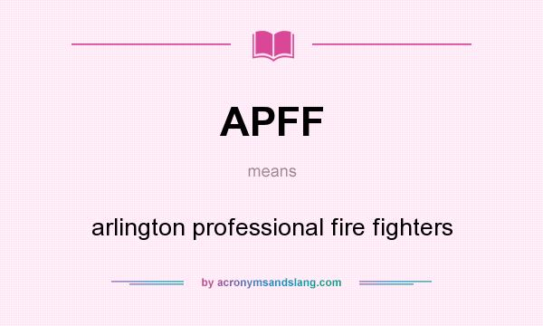 What does APFF mean? It stands for arlington professional fire fighters