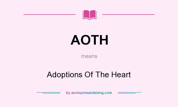 What does AOTH mean? It stands for Adoptions Of The Heart