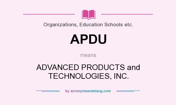 What does APDU mean? It stands for ADVANCED PRODUCTS and TECHNOLOGIES, INC.