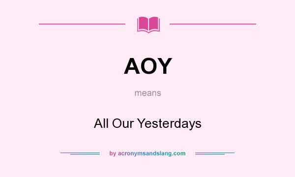 What does AOY mean? It stands for All Our Yesterdays