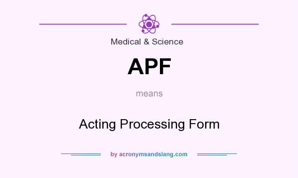 What does APF mean? It stands for Acting Processing Form