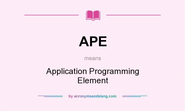 What does APE mean? It stands for Application Programming Element